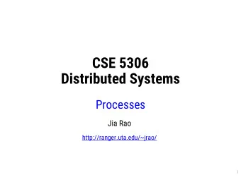 CSE 5306  Distributed Systems  Processes  Jia Rao  http://ranger.uta.edu/~jrao/  1  Processes in