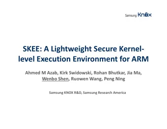 SKEE: A Lightweight Secure Kernel  level Execution Environment for ARM Ahmed M Azab, Kirk