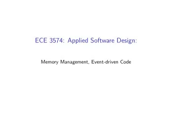 ECE 3574: Applied Software Design:  Memory Management, Event-driven Code  Today we are going to