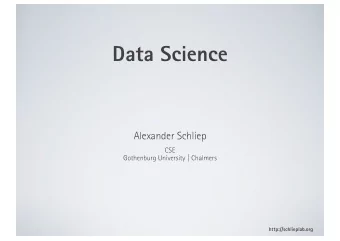 Data Science  Alexander Schliep  CSE  Gothenburg University | Chalmers  http://schlieplab.org  Data