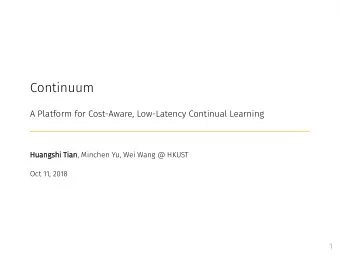 Continuum  A Platform for Cost-Aware, Low-Latency Continual Learning  Huangshi Tian, Minchen Yu,