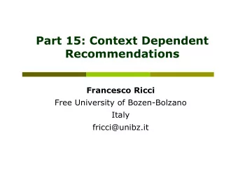 Part 15: Context Dependent  Recommendations  Francesco Ricci  Free University of Bozen-Bolzano