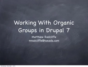Working With Organic  Groups in Drupal 7  Matthew Radcliffe  mradcliffe@kosada.com  Wednesday,