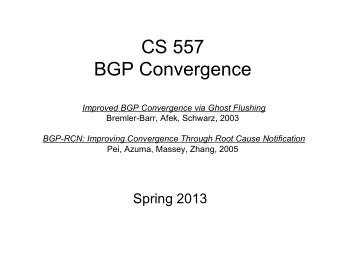 CS 557  BGP Convergence Improved BGP Convergence via Ghost Flushing  Bremler-Barr, Afek, Schwarz,