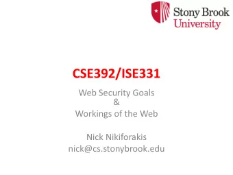 CSE392/ISE331  Web Security Goals  &amp;  Workings of the Web  Nick Nikiforakis