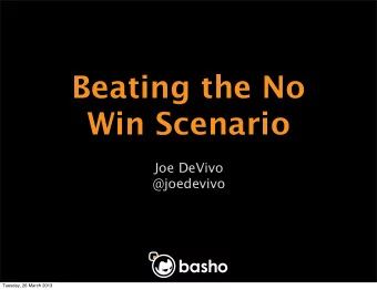 Beating the No  Win Scenario  Joe DeVivo  @joedevivo  Tuesday, 26 March 2013  Beating the No  Win