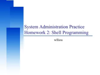 System Administration Practice  Homework 2: Shell Programming  wlliou  Computer Center, CS, NCTU
