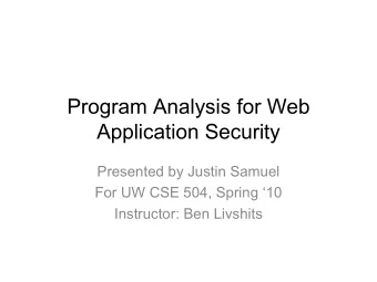 Program Analysis for Web  Application Security  Presented by Justin Samuel  For UW CSE 504, Spring