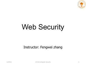 Web Security  Instructor: Fengwei zhang  SUSTech  CS 315 Computer Security  1  The Web