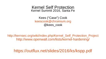 Kernel Self Protection  Kernel Summit 2016, Santa Fe  Kees (Case) Cook  keescook@chromium.org