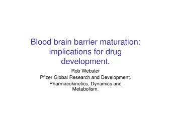 Blood brain barrier maturation:  implications for drug  development.  Rob Webster  Pfizer Global