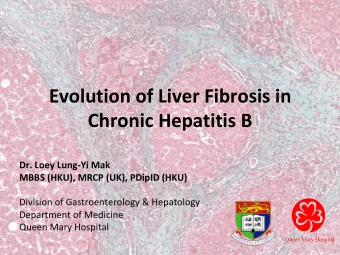 Evolution of Liver Fibrosis in Chronic Hepatitis B  Dr. Loey Lung-Yi Mak  MBBS (HKU), MRCP (UK),