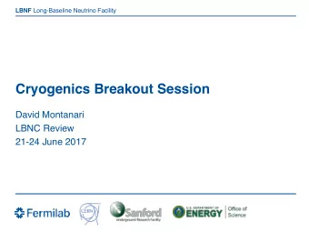 Cryogenics Breakout Session  David Montanari  LBNC Review  21-24 June 2017  Topics  WA105 1x1x3