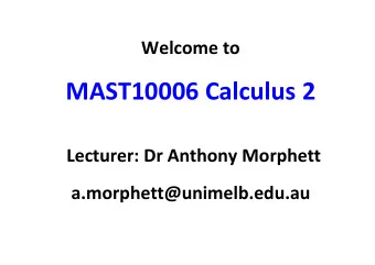 MAST10006 Calculus 2  Lecturer: Dr Anthony Morphett a.morphett@unimelb.edu.au   Calculus 2