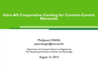 Intra-AS Cooperative Caching for Content-Centric  Networks  Min(Jason) WANG  jasonwangm@cse.ust.hk