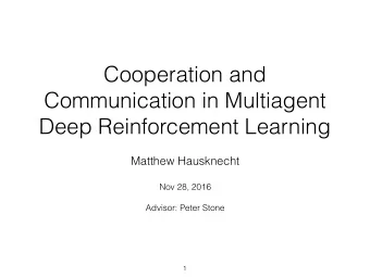 Cooperation and  Communication in Multiagent  Deep Reinforcement Learning  Matthew Hausknecht  Nov