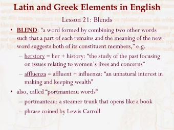 Latin and Greek Elements in English  Lesson 21: Blends  BLEND : a word formed by combining