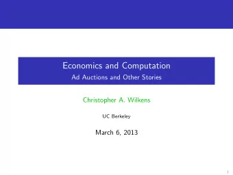 Economics and Computation  Ad Auctions and Other Stories  Christopher A. Wilkens  UC Berkeley