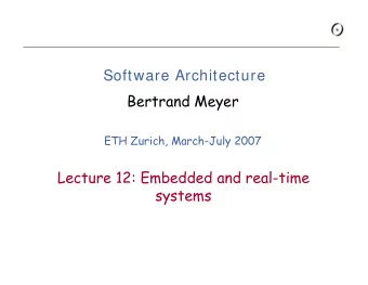 Software Architecture  Bertrand Meyer  ETH Zurich, March-July 2007  Lecture 12: Embedded and