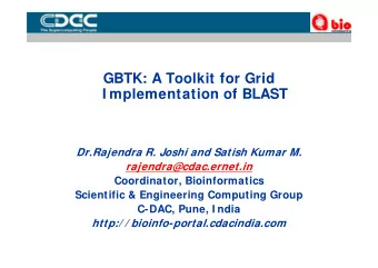 GBTK: A Toolkit for Grid  I mplementation of BLAST  Dr.Rajendra R. Joshi and Satish Kumar M.