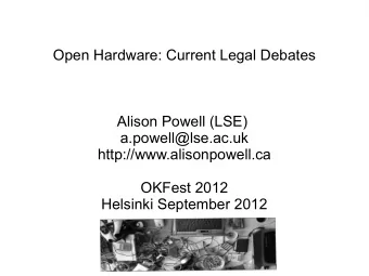 Open Hardware: Current Legal Debates  Alison Powell (LSE)  a.powell@lse.ac.uk