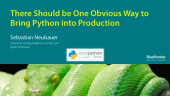 There Should be One Obvious Way to  Bring Python into Production  Sebastian Neubauer