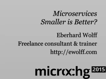 Microservices  Smaller is Better?  Eberhard Wolff  Freelance consultant &amp; trainer