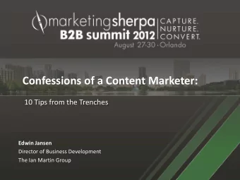 Confessions of a Content Marketer:  10 Tips from the Trenches Edwin Jansen  Director of Business