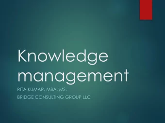 Knowledge  management  RITA KUMAR, MBA, MS.  BRIDGE CONSULTING GROUP LLC  What is Knowledge  2