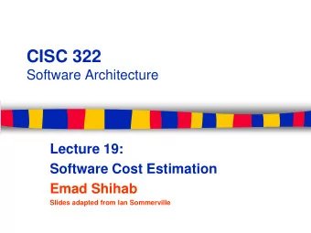 CISC 322  Software Architecture  Lecture 19:  Software Cost Estimation  Emad Shihab  Slides adapted