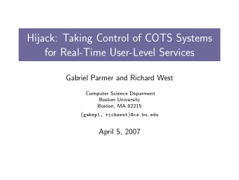 Hijack: Taking Control of COTS Systems  for Real-Time User-Level Services  Gabriel Parmer and