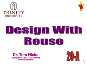 Dr. Tom Hicks  Computer Science Department  Trinity University  1  1  About  Design With Reuse  2