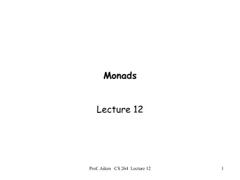 Monads  Lecture 12  Prof. Aiken   CS 264  Lecture 12  1  Monads   A language without side