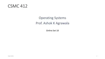 CSMC 412  Operating Systems  Prof. Ashok K Agrawala  Online Set 10  April 2020  1  I/O System