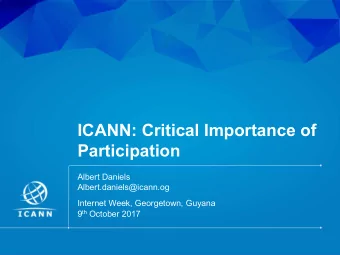 ICANN: Critical Importance of  Participation  Albert Daniels  Albert.daniels@icann.og  Internet