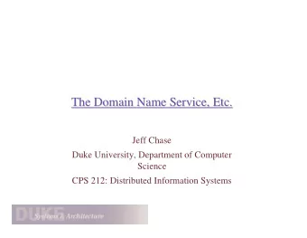 The Domain Name Service, Etc.  The Domain Name Service, Etc.  Jeff Chase  Duke University,