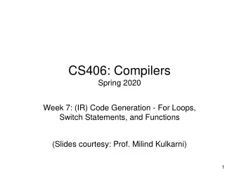 CS406: Compilers  Spring 2020  Week 7: (IR) Code Generation - For Loops,  Switch Statements, and