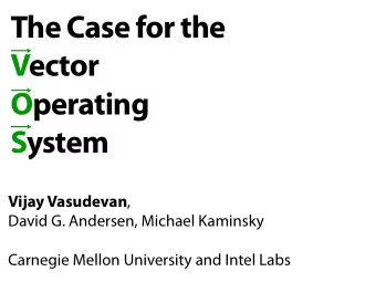 The Case for the  Vector  Operating  System Vijay Vasudevan ,  David G. Andersen, Michael Kaminsky