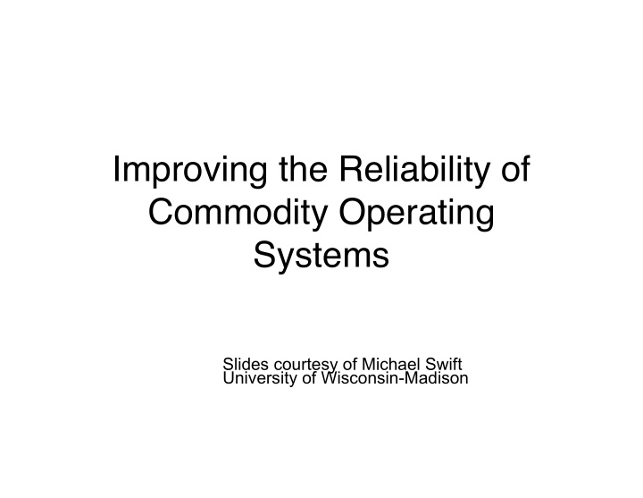 improving the reliability of commodity operating systems