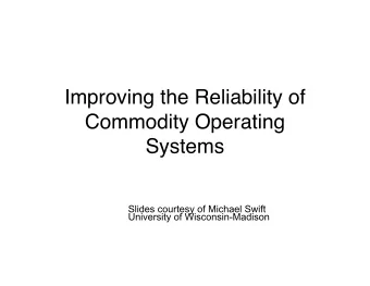 Improving the Reliability of  Commodity Operating  Systems  Mike Swift, Brian Bershad, Hank Levy