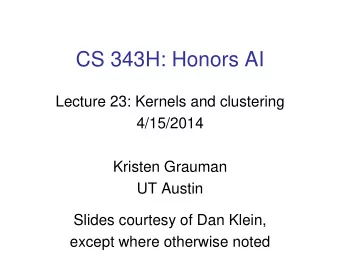 CS 343H: Honors AI  Lecture 23: Kernels and clustering  4/15/2014  Kristen Grauman  UT Austin