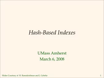 Hash-Based Indexes  UMass Amherst  March 6, 2008  Slides Courtesy of  R. Ramakrishnan and J. Gehrke