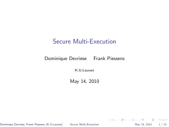 Secure Multi-Execution  Dominique Devriese  Frank Piessens  K.U.Leuven  May 14, 2010  Dominique
