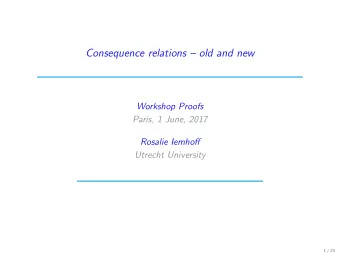 Consequence relations  old and new  Workshop Proofs  Paris, 1 June, 2017  Rosalie Iemhoff