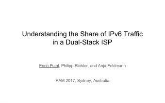 Understanding the Share of IPv6 Traffic  in a Dual-Stack ISP  Enric Pujol, Philipp Richter, and