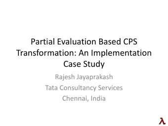 Partial Evaluation Based CPS  Transformation: An Implementation  Case Study  Rajesh Jayaprakash