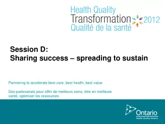 Session D: Sharing success  spreading to sustain  Partnering to accelerate best care, best
