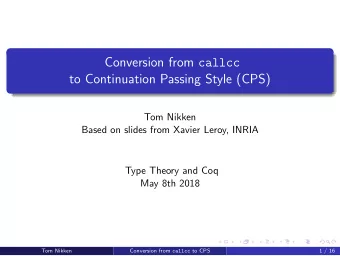 Conversion from callcc  to Continuation Passing Style (CPS)  Tom Nikken  Based on slides from