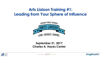 Arts Liaison Training #1:  Leading from Your Sphere of Influence  September 21, 2017  Charles A.