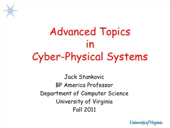 Advanced Topics  in  Cyber-Physical Systems  Jack Stankovic  BP America Professor  Department of
